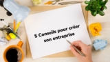 5 conseils pour créer une entreprise sans se planter